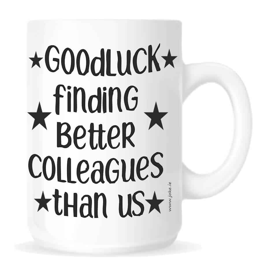 Better Colleagues Mug Our fun mug is a great wee gift. Our  Better Colleagues Mug is an everyday use item. Our popular ceramic mugs are robust, hard wearing and manufactured with a dishwasher safe premium coating.They are dishwasher resistant up to 800 wash cycles at 45°C. Our deluxe 14oz Travel mugs are ideal for anyone on the move, these travel mugs are stainless steel and will last for years. Our mugs are of a high gloss finish and are available in four sizes. Standard 10oz Mug Fine Enamel Mug 12oz Jumbo 15oz Mug – Ideal for anyone that loves a good cuppa! Travel 14oz Mug – Great for anyone on the move. All mugs come in a gift box from joke.ie