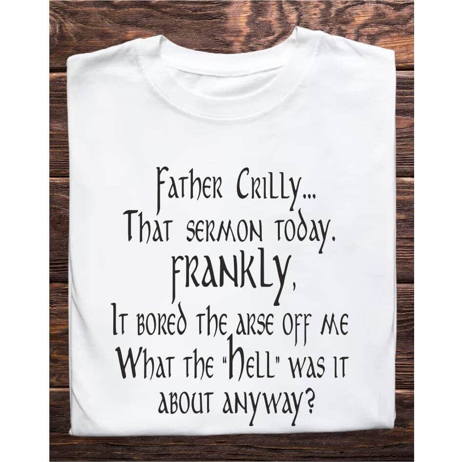 Father Ted Inspired: Sermon Tee Shirt from Joke.ie, Ireland. Celebrate your love for classic comedy with our Father Ted inspired Sermon tee shirt. Perfect for fans of the beloved television series, this unique tee captures the quirky humor and memorable moments that made Father Ted a timeless favorite. Whether you're heading to a comedy convention, relaxing at home, or hanging out with friends, this tee is a must-have addition to your wardrobe. Embrace the Quirkiness Nostalgic Design: The Sermon Tee Shirt features a playful design that pays homage to one of the most iconic and hilarious interactions from Father Ted. The text, "What was the sermon about today, Father?" is prominently displayed on high-quality fabric, capturing the humor and charm of the show. This tee shirt is not just a piece of clothing; it's a conversation starter and a tribute to classic television comedy. High-Quality Materials Comfort and Durability: Made from a soft and breathable cotton blend, the Sermon Tee Shirt offers superior comfort for all-day wear. The durable fabric is designed to withstand repeated washing and wearing, ensuring that this tee remains a staple in your collection for years to come. The lightweight material makes it perfect for layering or wearing on its own, providing versatility for any season. Perfect Fit Unisex Sizing: Available in a range of unisex sizes, the "Sermon" tee shirt is designed to fit comfortably on both men and women. The classic crew neck and relaxed fit ensure that you look stylish while feeling comfortable. Transition seamlessly from casual outings to relaxed evenings at home with this versatile tee. Ideal for Various Occasions Versatile Style: Whether you're binge-watching Father Ted, attending a themed party, or just enjoying a casual day out, this tee shirt is the perfect choice. Its simple yet eye-catching design makes it suitable for a variety of occasions, allowing you to showcase your love for the show wherever you go. Great Gift Idea: Looking for a unique gift for a Father Ted fan? The "Sermon" tee shirt is an excellent choice. Its nostalgic design and high-quality construction make it a thoughtful and memorable gift for birthdays, holidays, or just because. Easy Care Low Maintenance: The Sermon tee shirt is easy to care for, requiring minimal effort to keep it looking its best. Simply machine wash in cold water and tumble dry on low heat to maintain the vibrant print and comfortable fabric. This Father Ted inspired tee shirt is a must-have for fans of the show. Its nostalgic design, high-quality materials, and versatile style make it the perfect addition to any wardrobe. Celebrate Your Love for Classic Comedy with this unique and stylish tee shirt, and bring a touch of Father Ted humor to your everyday life. Colour: White loose fit tee Size: Small 35/37″ Medium 38/40″ Large 41/43″ X Large 44/46″ 2X Large 47/49″ 3X Large 50/522 View our entire Father Ted Collection here.